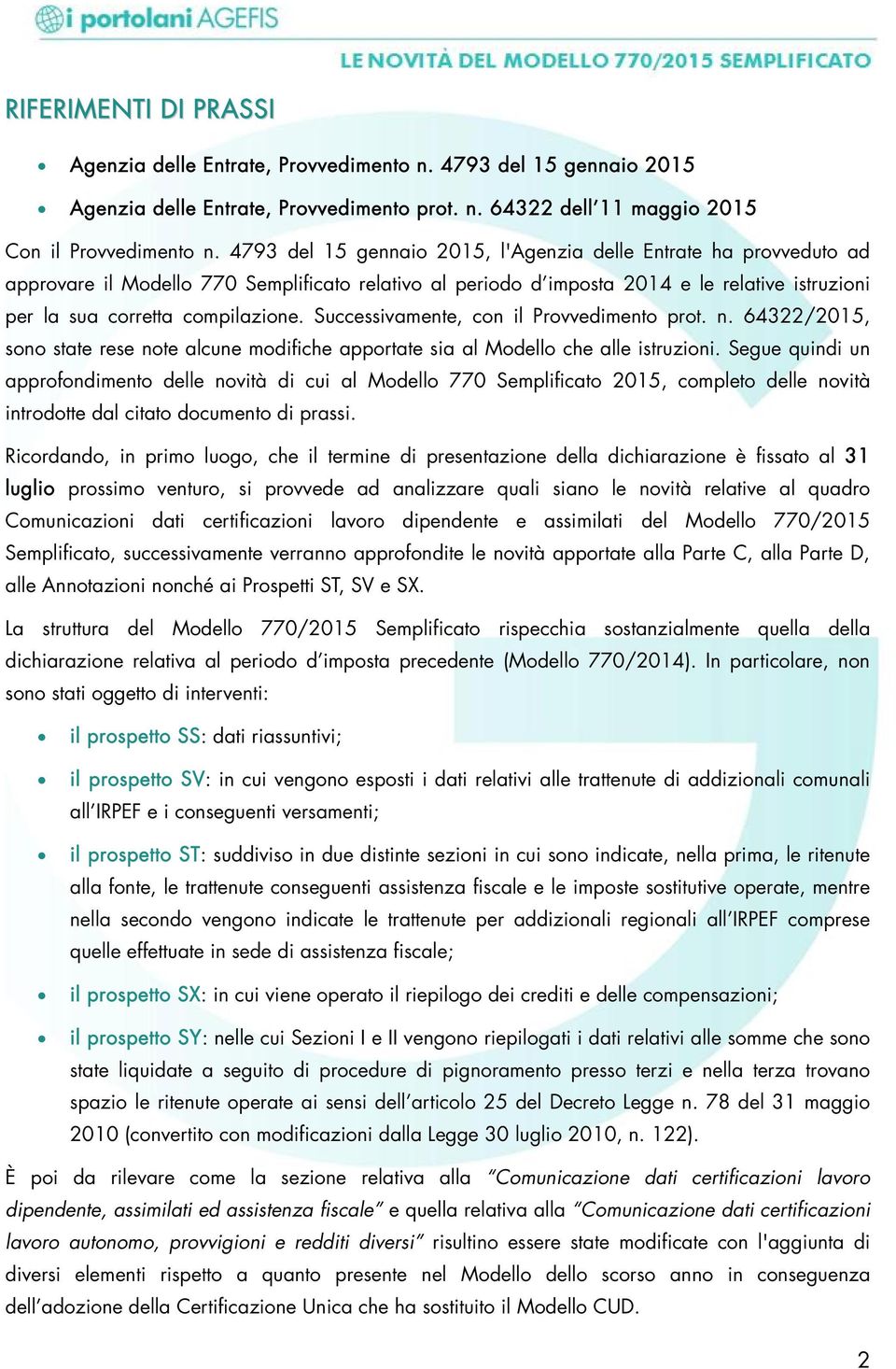 Successivamente, con il Provvedimento prot. n. 64322/2015, sono state rese note alcune modifiche apportate sia al Modello che alle istruzioni.