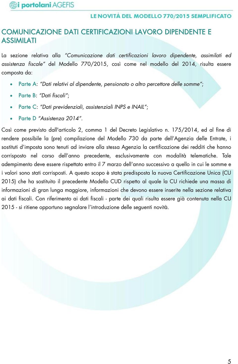 assistenziali INPS e INAIL ; Parte D Assistenza 2014. Così come previsto dall'articolo 2, comma 1 del Decreto Legislativo n.