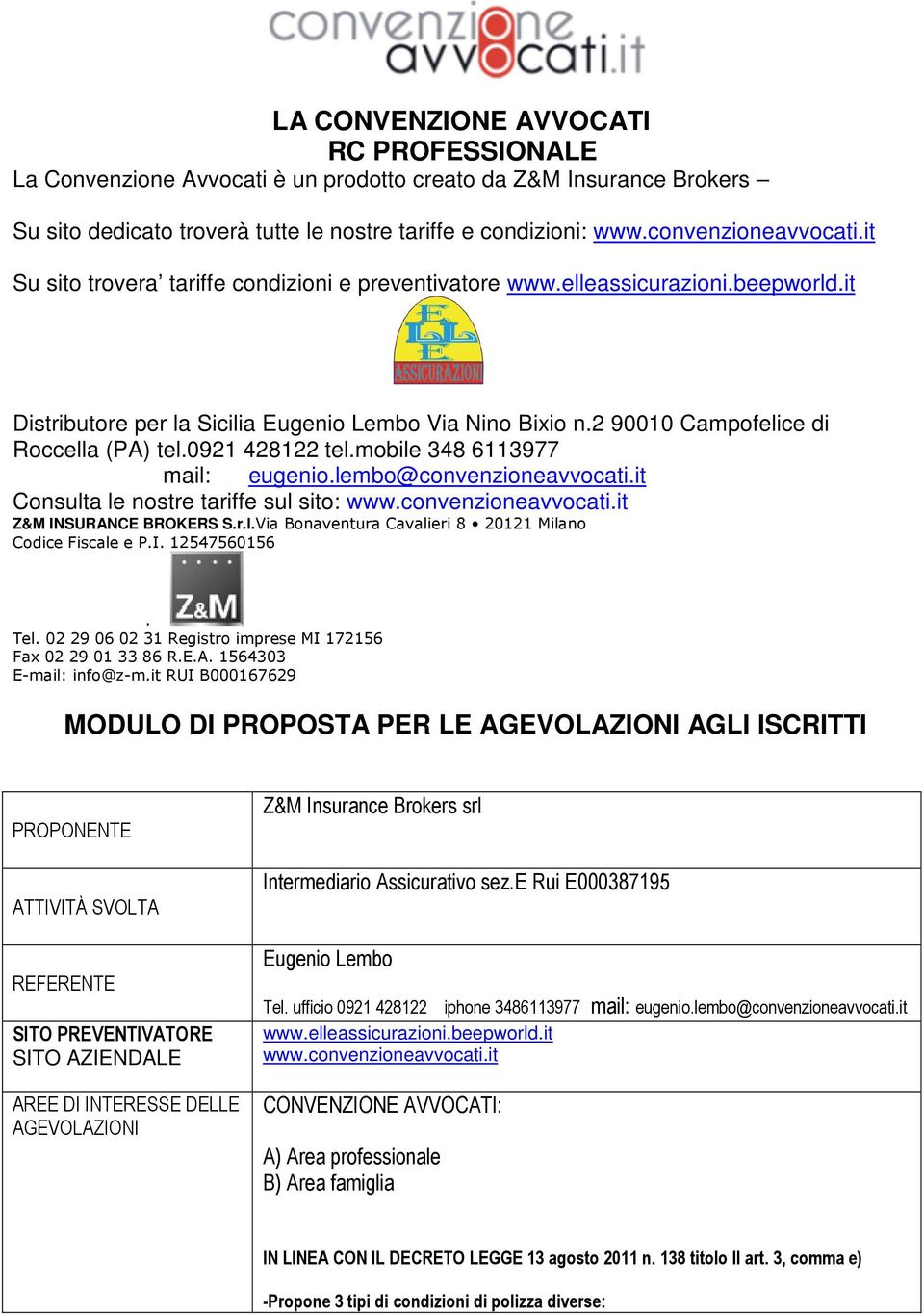 0921 428122 tel.mobile 348 6113977 mail: eugenio.lembo@convenzioneavvocati.it Consulta le nostre tariffe sul sito: www.convenzioneavvocati.it Z&M INSURANCE BROKERS S.r.l.Via Bonaventura Cavalieri 8 20121 Milano Codice Fiscale e P.