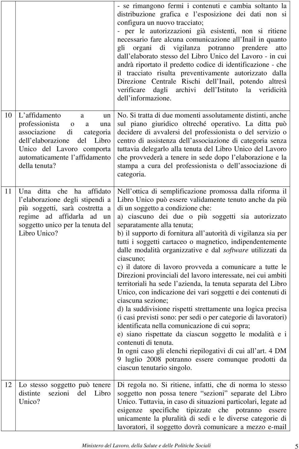 identificazione - che il tracciato risulta preventivamente autorizzato dalla Direzione Centrale Rischi dell Inail, potendo altresì verificare dagli archivi dell Istituto la veridicità dell