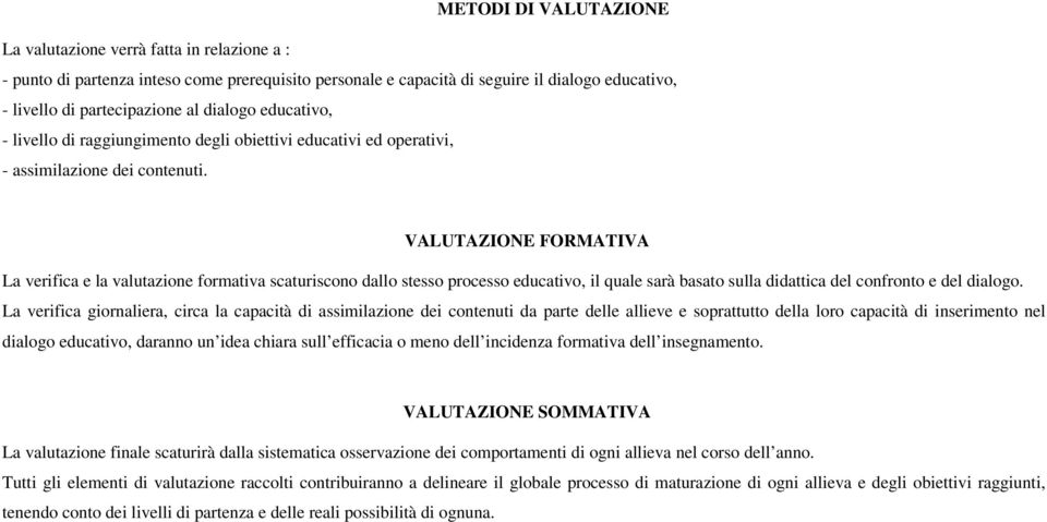 VALUTAZIONE FORMATIVA La verifica e la valutazione formativa scaturiscono dallo stesso processo educativo, il quale sarà basato sulla didattica del confronto e del dialogo.