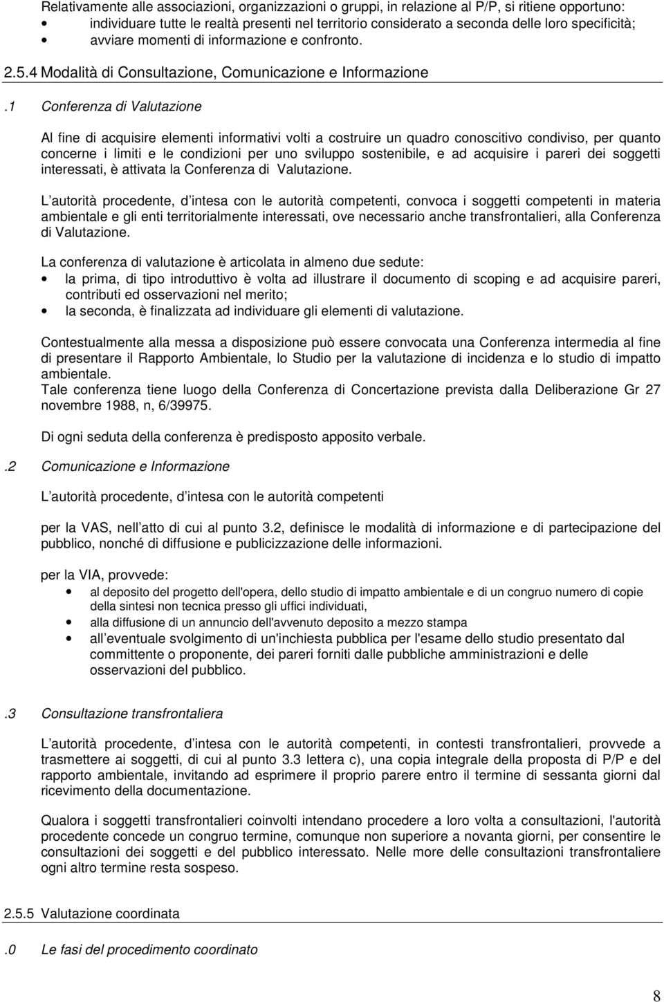 1 Conferenza di Valutazione Al fine di acquisire elementi informativi volti a costruire un quadro conoscitivo condiviso, per quanto concerne i limiti e le condizioni per uno sviluppo sostenibile, e