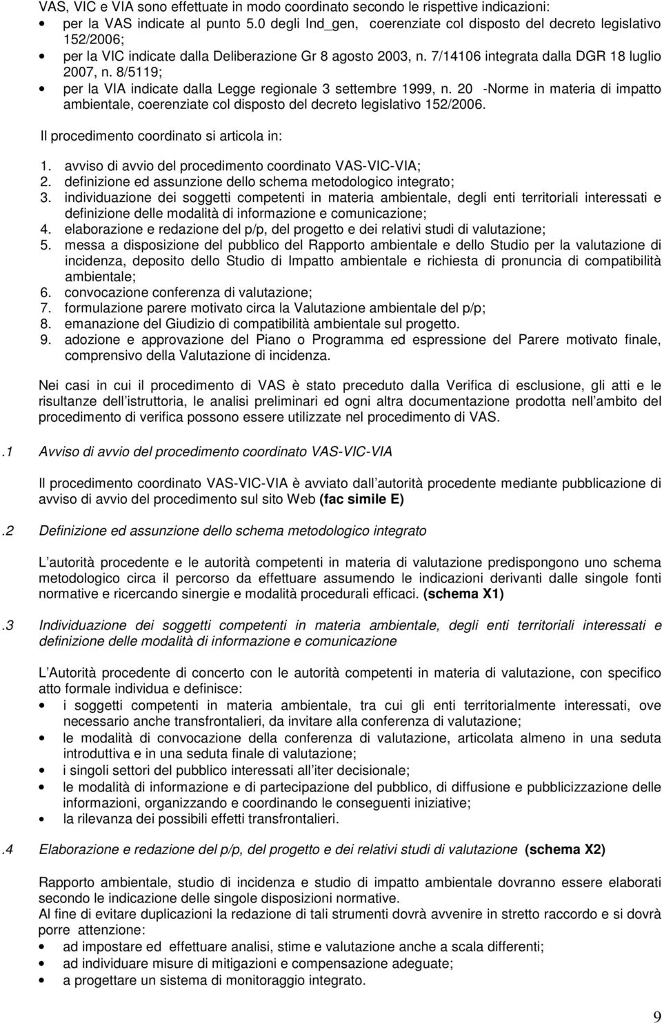 8/5119; per la VIA indicate dalla Legge regionale 3 settembre 1999, n. 20 -Norme in materia di impatto ambientale, coerenziate col disposto del decreto legislativo 152/2006.