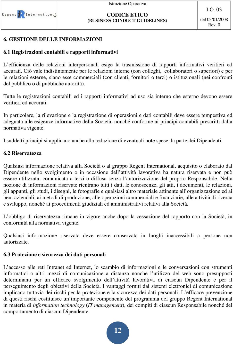 confronti del pubblico o di pubbliche autorità). Tutte le registrazioni contabili ed i rapporti informativi ad uso sia interno che esterno devono essere veritieri ed accurati.