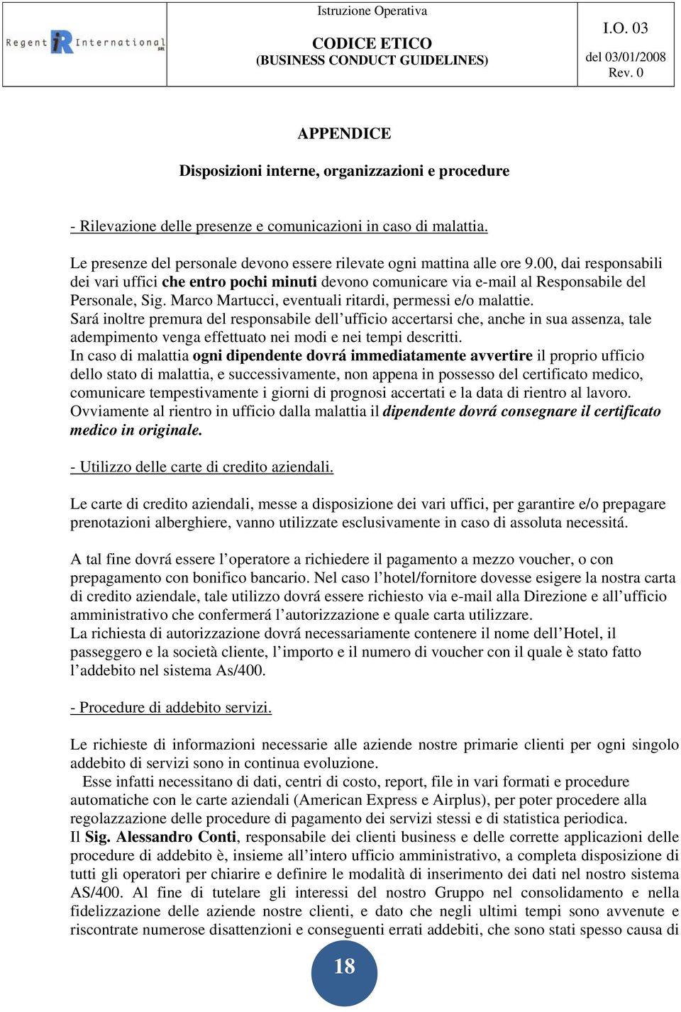 Sará inoltre premura del responsabile dell ufficio accertarsi che, anche in sua assenza, tale adempimento venga effettuato nei modi e nei tempi descritti.