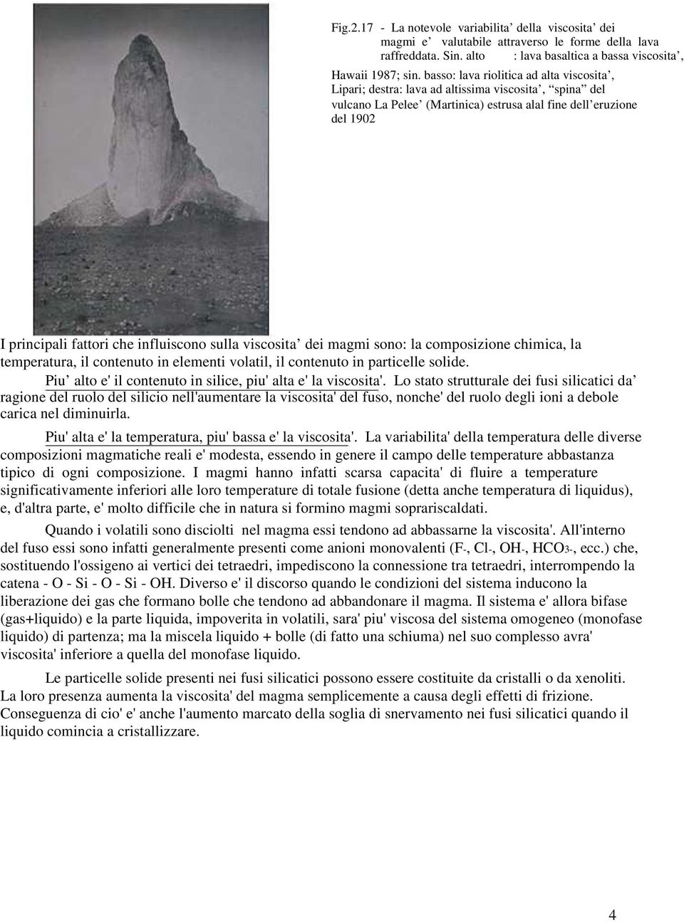 influiscono sulla viscosita dei magmi sono: la composizione chimica, la temperatura, il contenuto in elementi volatil, il contenuto in particelle solide.