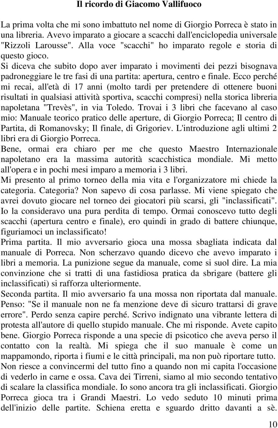 Si diceva che subito dopo aver imparato i movimenti dei pezzi bisognava padroneggiare le tre fasi di una partita: apertura, centro e finale.