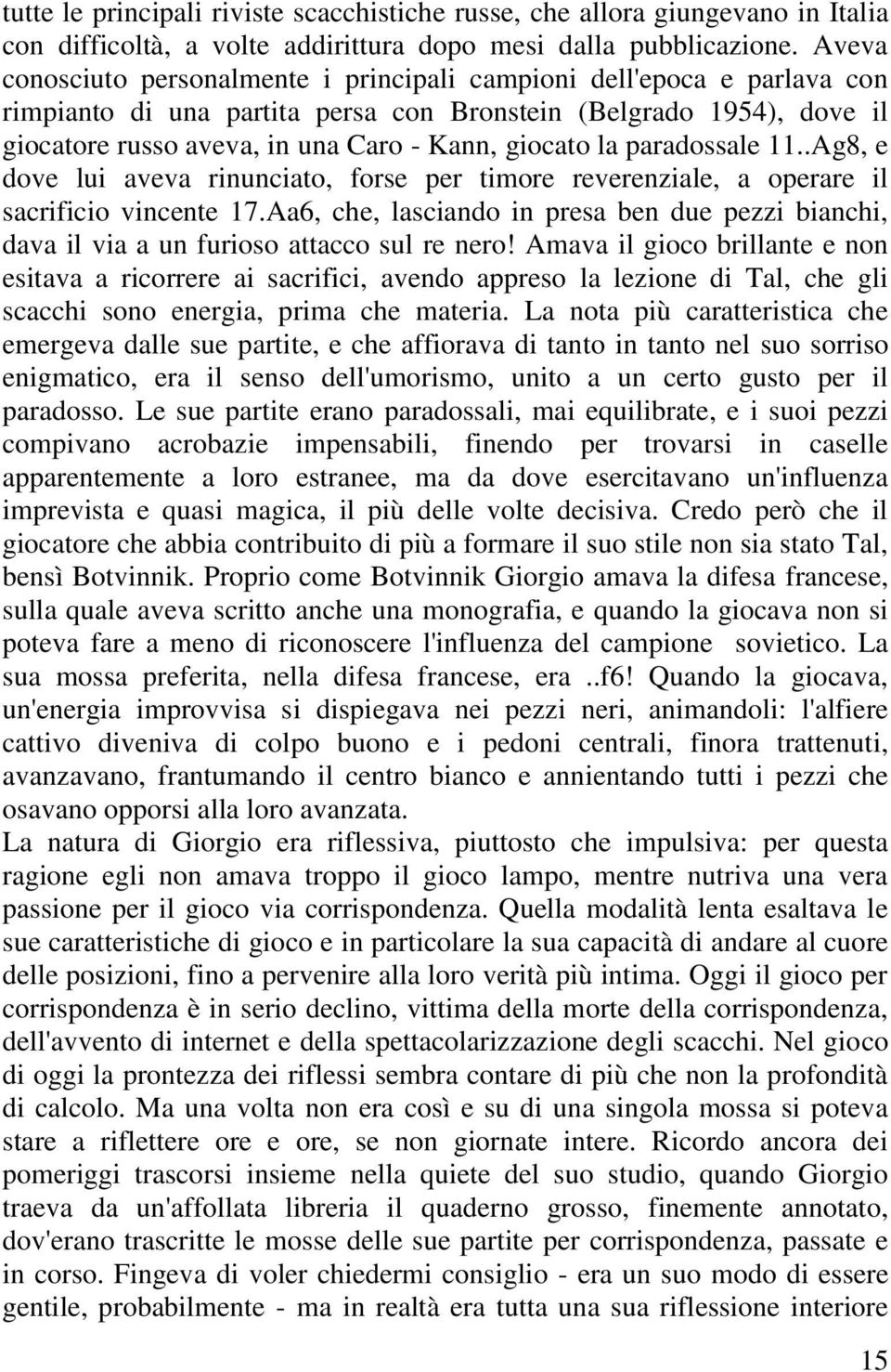 la paradossale 11..Ag8, e dove lui aveva rinunciato, forse per timore reverenziale, a operare il sacrificio vincente 17.