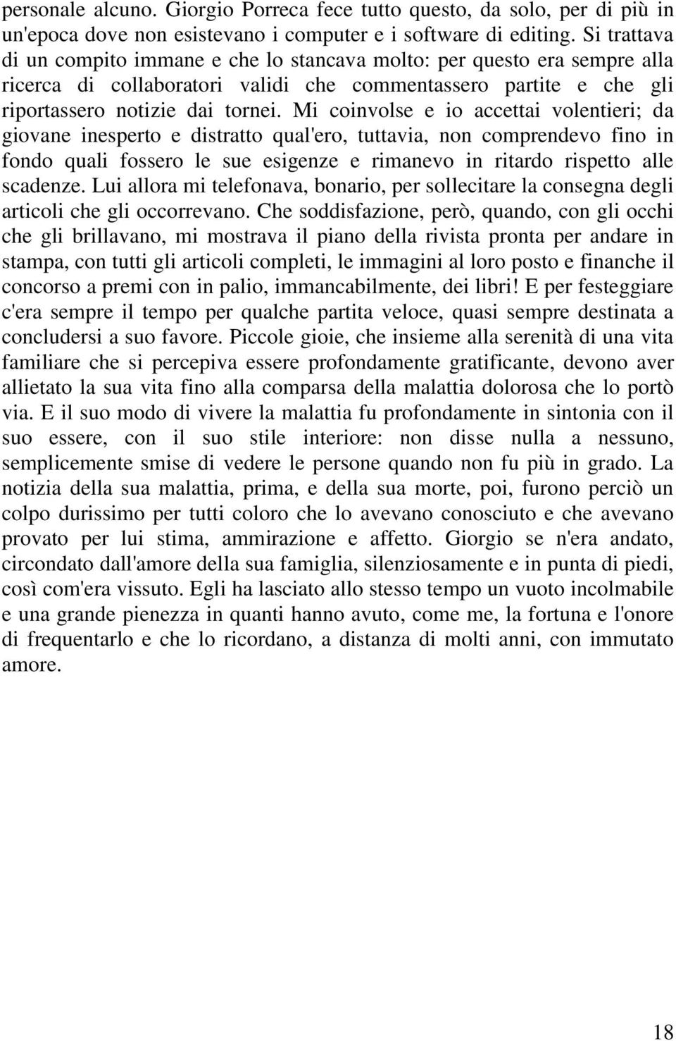 Mi coinvolse e io accettai volentieri; da giovane inesperto e distratto qual'ero, tuttavia, non comprendevo fino in fondo quali fossero le sue esigenze e rimanevo in ritardo rispetto alle scadenze.