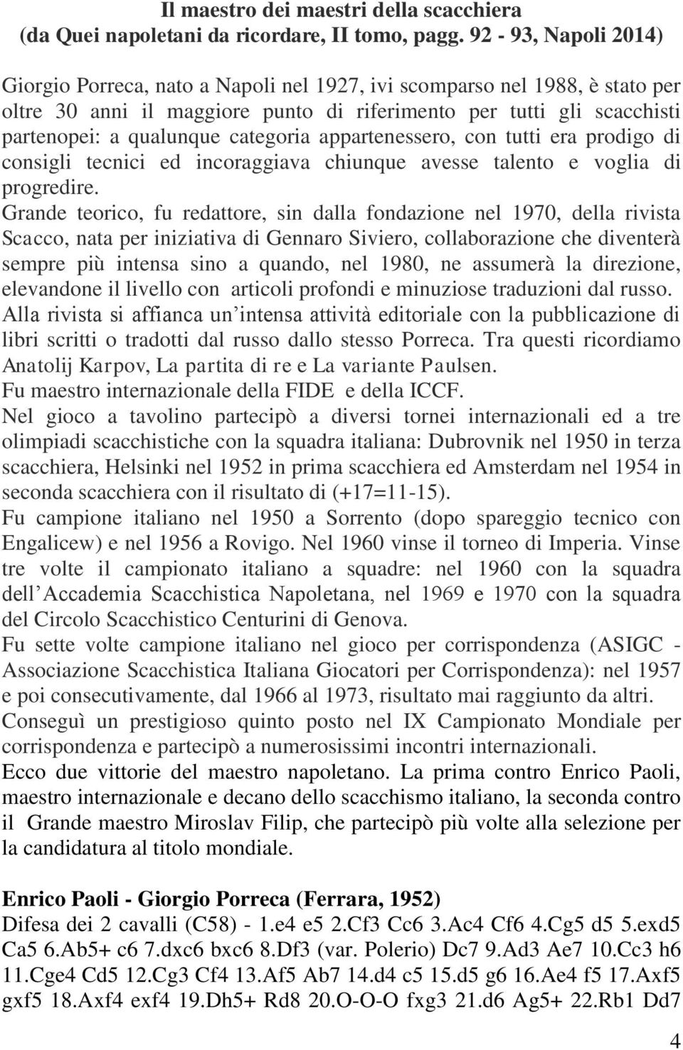 categoria appartenessero, con tutti era prodigo di consigli tecnici ed incoraggiava chiunque avesse talento e voglia di progredire.