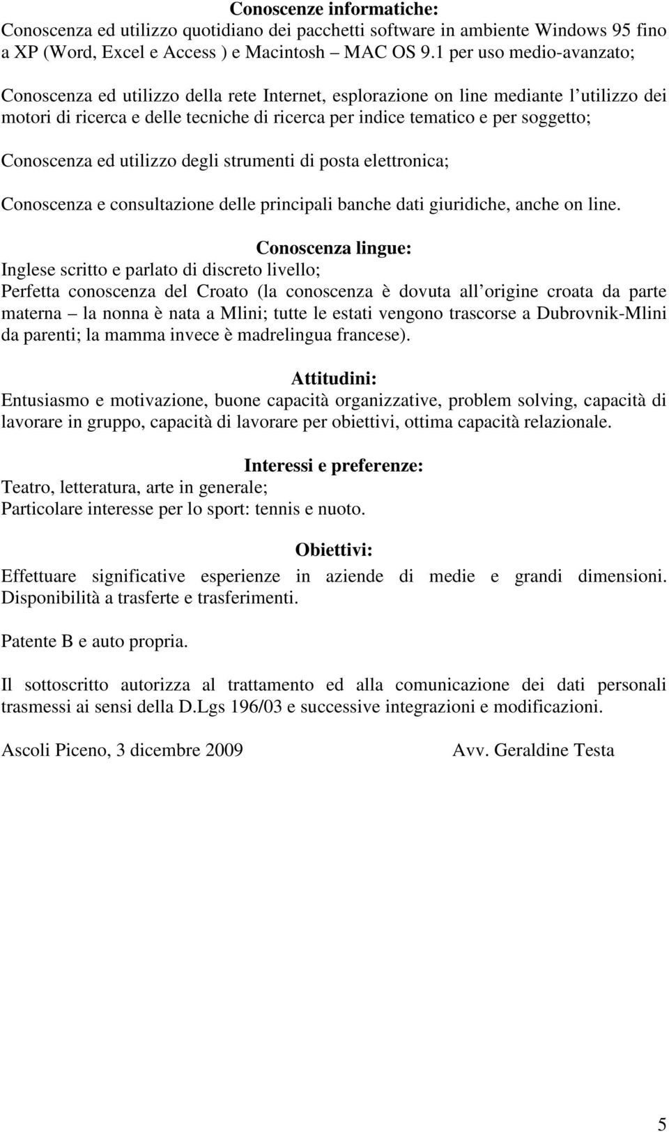 Conoscenza ed utilizzo degli strumenti di posta elettronica; Conoscenza e consultazione delle principali banche dati giuridiche, anche on line.