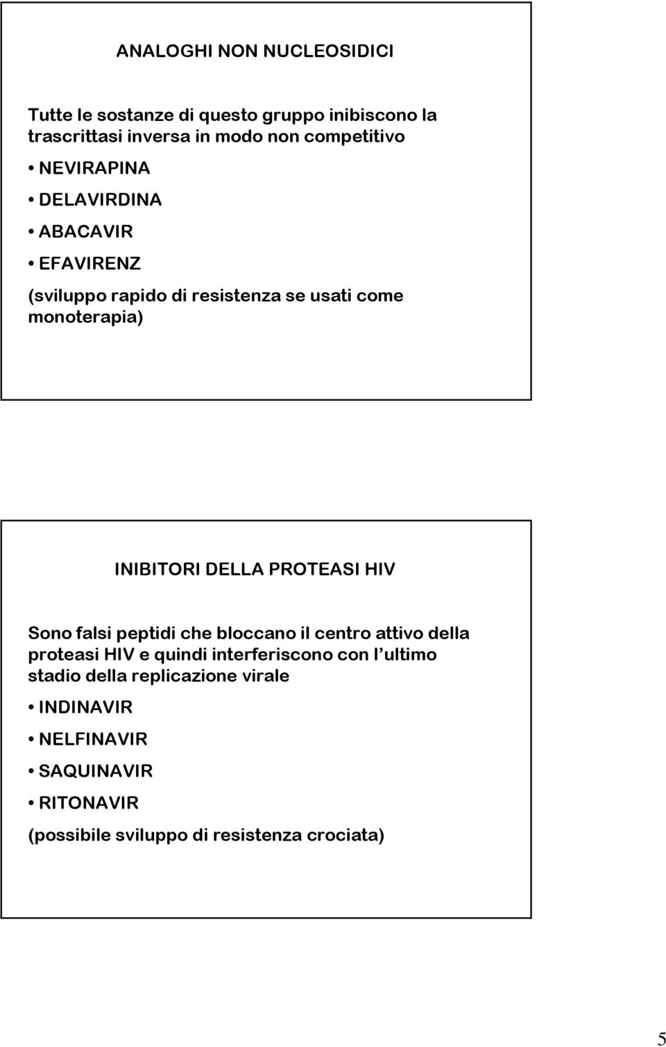 INIBITORI DELLA PROTEASI HIV Sono falsi peptidi che bloccano il centro attivo della proteasi HIV e quindi