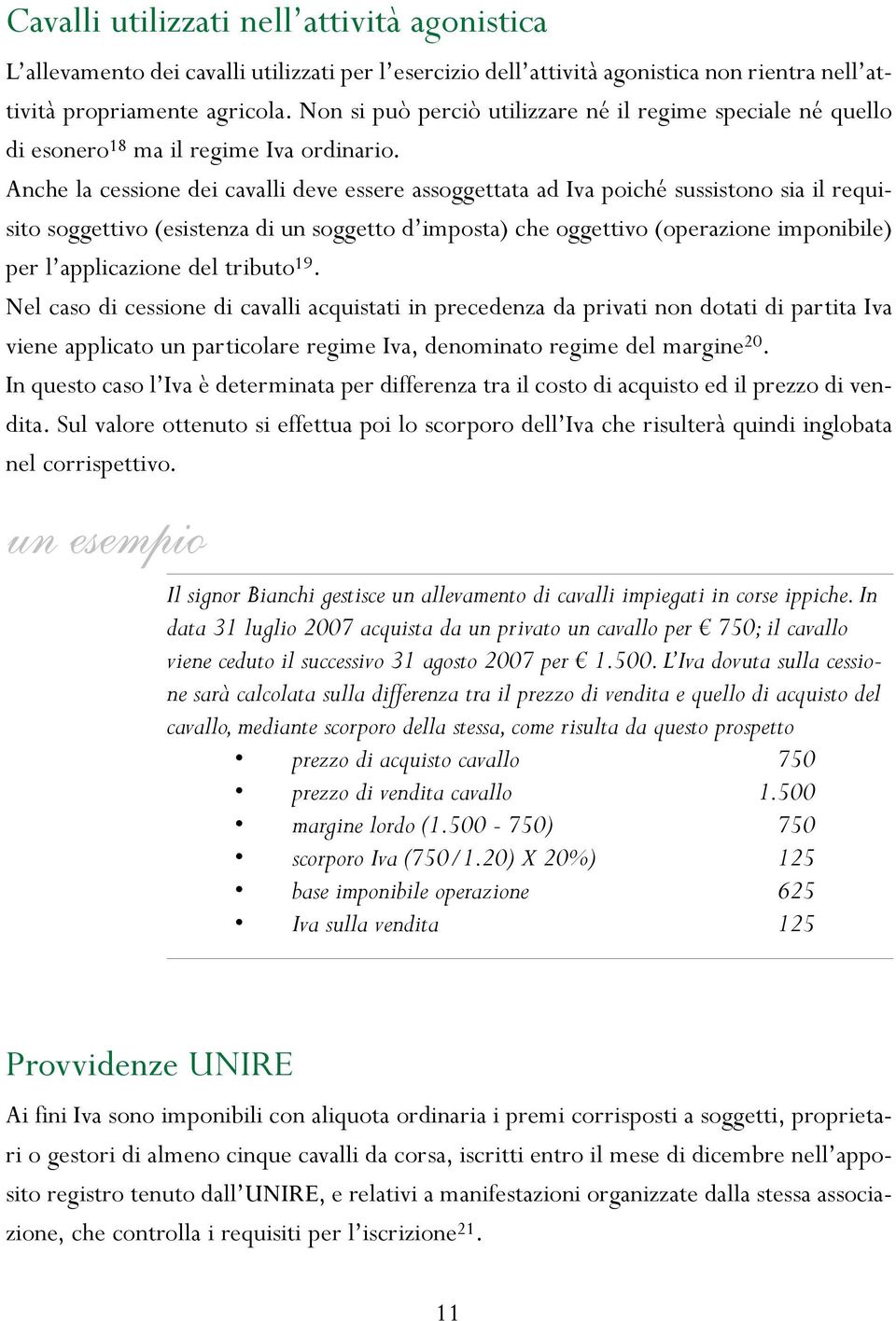 Anche la cessione dei cavalli deve essere assoggettata ad Iva poiché sussistono sia il requisito soggettivo (esistenza di un soggetto d imposta) che oggettivo (operazione imponibile) per l