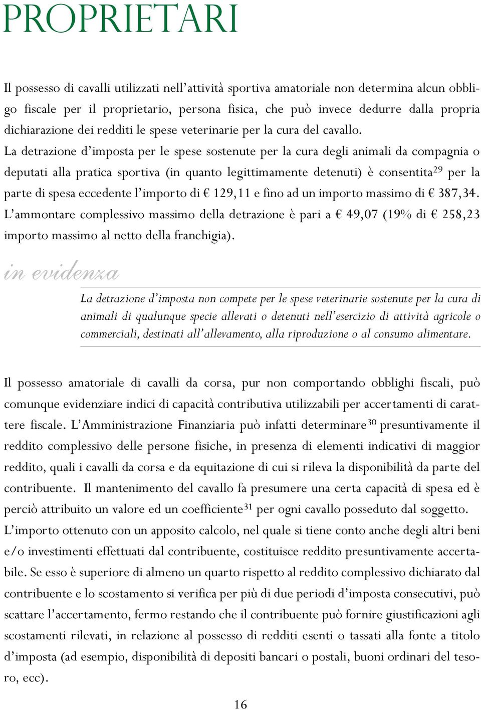 La detrazione d imposta per le spese sostenute per la cura degli animali da compagnia o deputati alla pratica sportiva (in quanto legittimamente detenuti) è consentita 29 per la parte di spesa