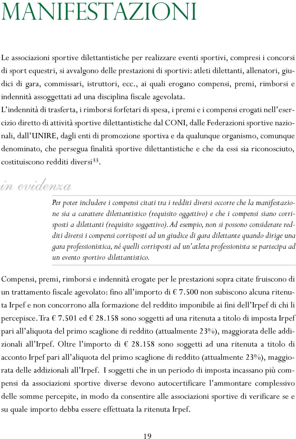 L indennità di trasferta, i rimborsi forfetari di spesa, i premi e i compensi erogati nell esercizio diretto di attività sportive dilettantistiche dal CONI, dalle Federazioni sportive nazionali, dall