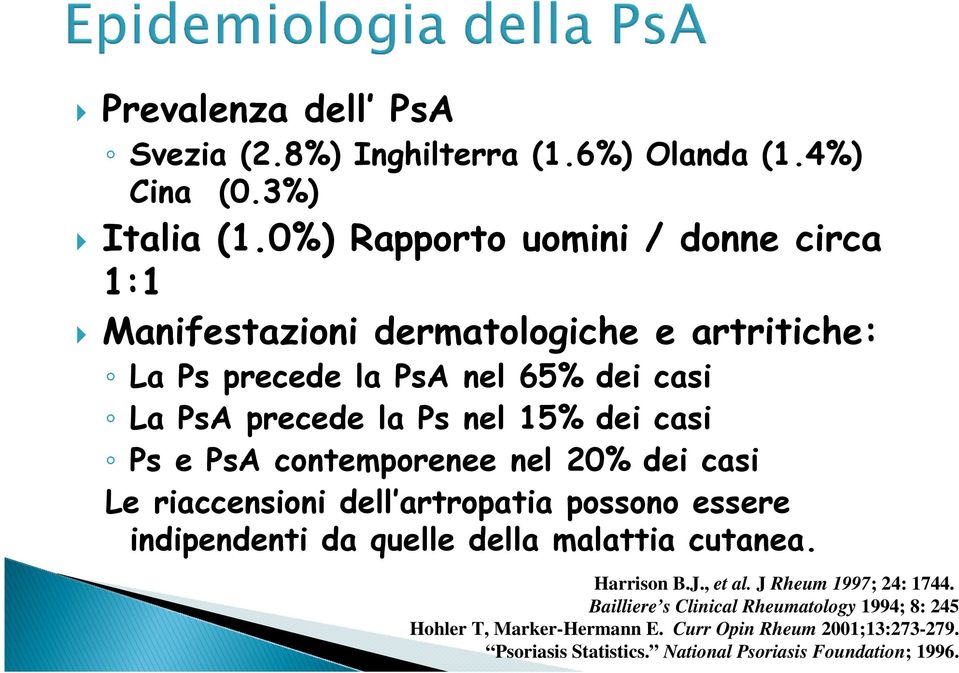 dei casi Ps e PsA contemporenee nel 20% dei casi Le riaccensioni dell artropatia possono essere indipendenti da quelle della malattia cutanea.