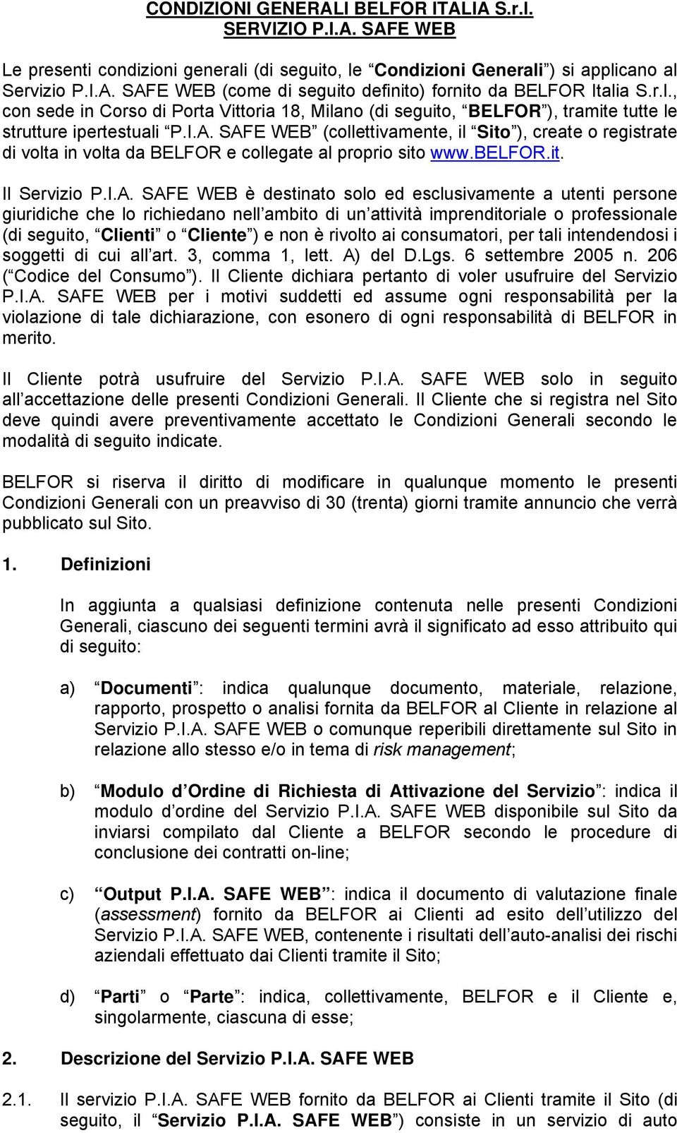 SAFE WEB (collettivamente, il Sito ), create o registrate di volta in volta da BELFOR e collegate al proprio sito www.belfor.it. Il Servizio P.I.A. SAFE WEB è destinato solo ed esclusivamente a