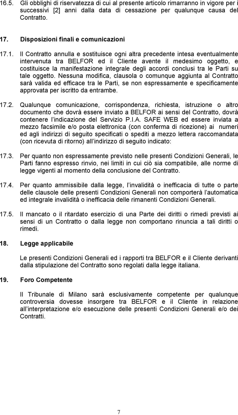 .1. Il Contratto annulla e sostituisce ogni altra precedente intesa eventualmente intervenuta tra BELFOR ed il Cliente avente il medesimo oggetto, e costituisce la manifestazione integrale degli