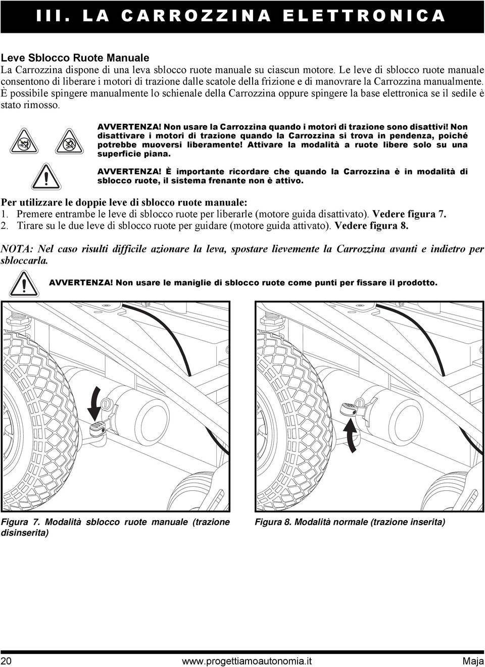 È possibile spingere manualmente lo schienale della Carrozzina oppure spingere la base elettronica se il sedile è stato rimosso. AVVERTENZA!