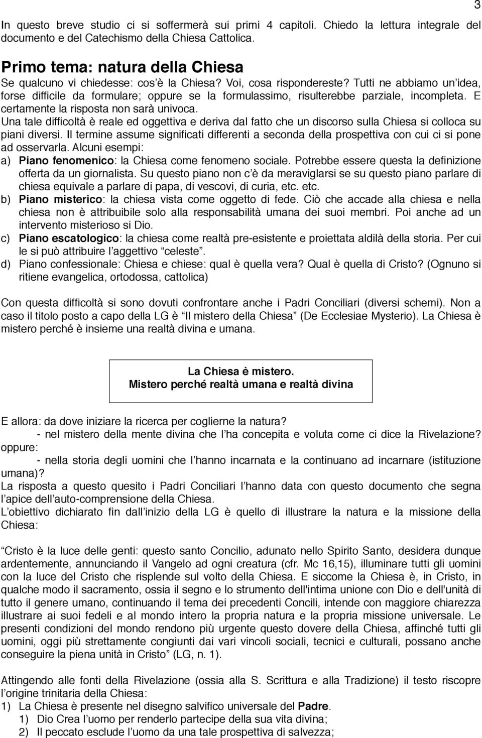 Tutti ne abbiamo un idea, forse difficile da formulare; oppure se la formulassimo, risulterebbe parziale, incompleta. E certamente la risposta non sarà univoca.