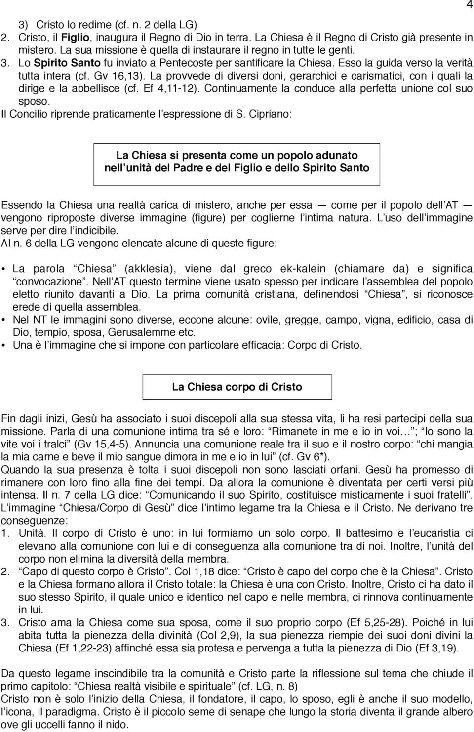 La provvede di diversi doni, gerarchici e carismatici, con i quali la dirige e la abbellisce (cf. Ef 4,11-12). Continuamente la conduce alla perfetta unione col suo sposo.