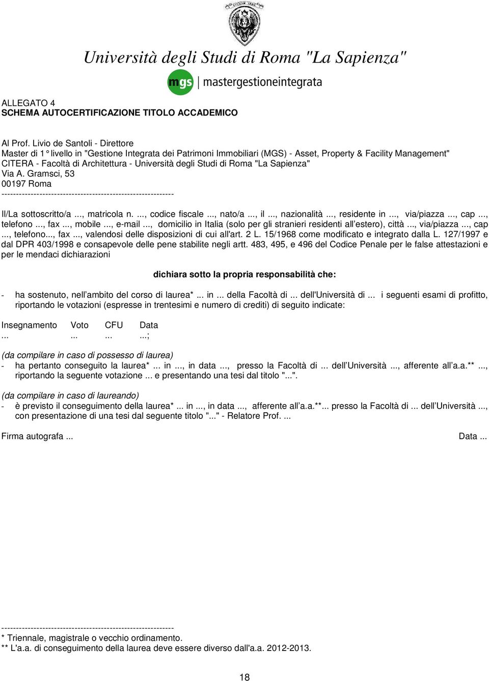 Studi di Roma "La Sapienza" Via A. Gramsci, 53 00197 Roma ----------------------------------------------------------- Il/La sottoscritto/a..., matricola n...., codice fiscale..., nato/a..., il.