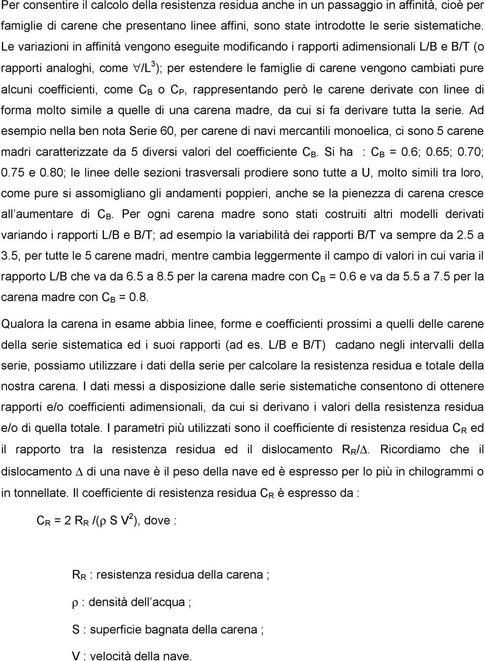 coefficienti, come C B o C P, rappresentando però le carene derivate con linee di forma molto simile a quelle di una carena madre, da cui si fa derivare tutta la serie.