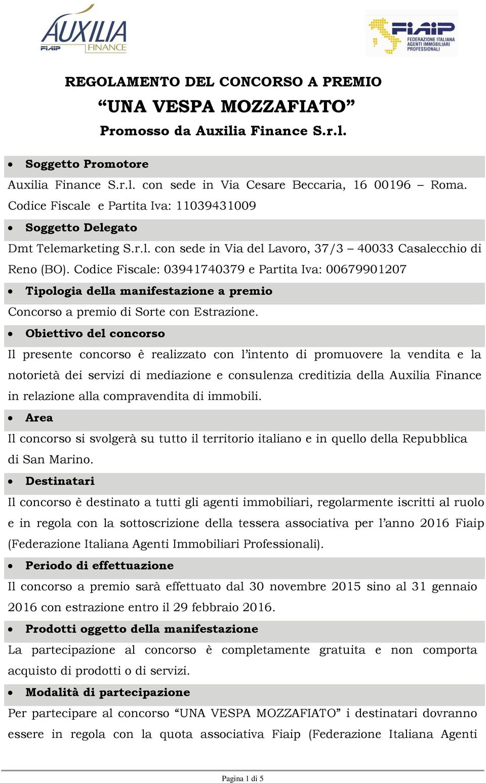 Codice Fiscale: 03941740379 e Partita Iva: 00679901207 Tipologia della manifestazione a premio Concorso a premio di Sorte con Estrazione.