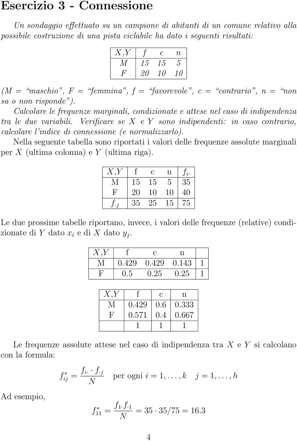 Verificare se X e Y sono indipendenti: in caso contrario, calcolare l indice di connessione (e normalizzarlo).