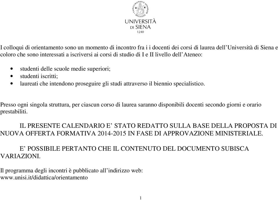 Presso ogni singola struttura, per ciascun corso di laurea saranno disponibili docenti secondo giorni e orario prestabiliti.