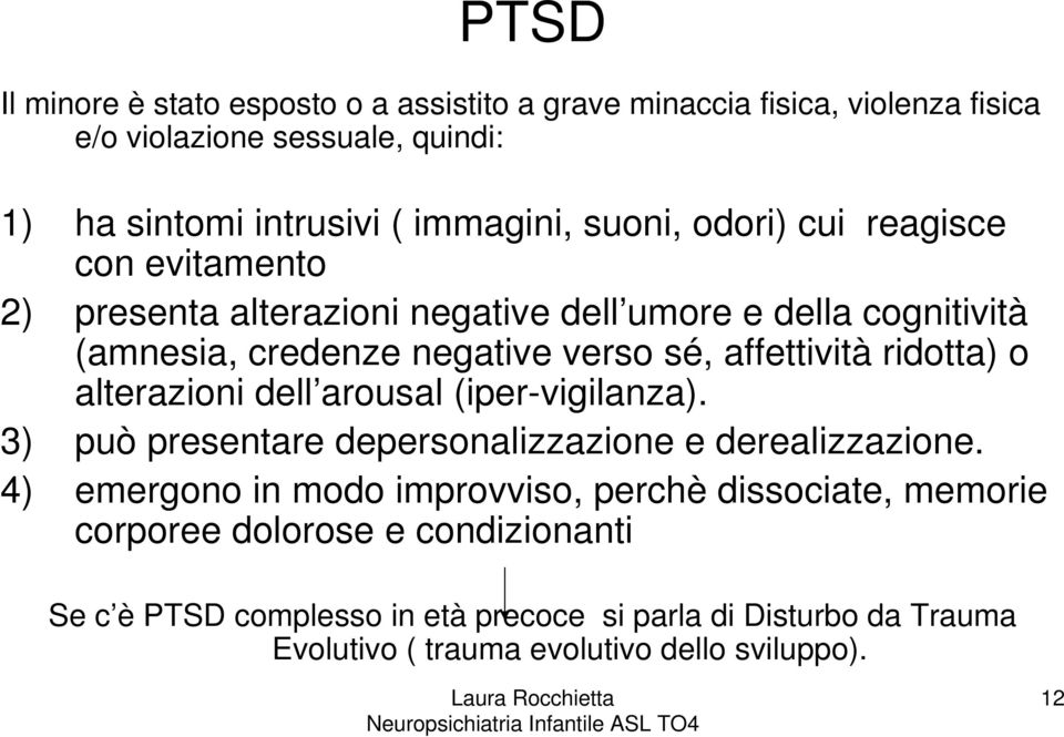 ridotta) o alterazioni dell arousal (iper-vigilanza). 3) può presentare depersonalizzazione e derealizzazione.