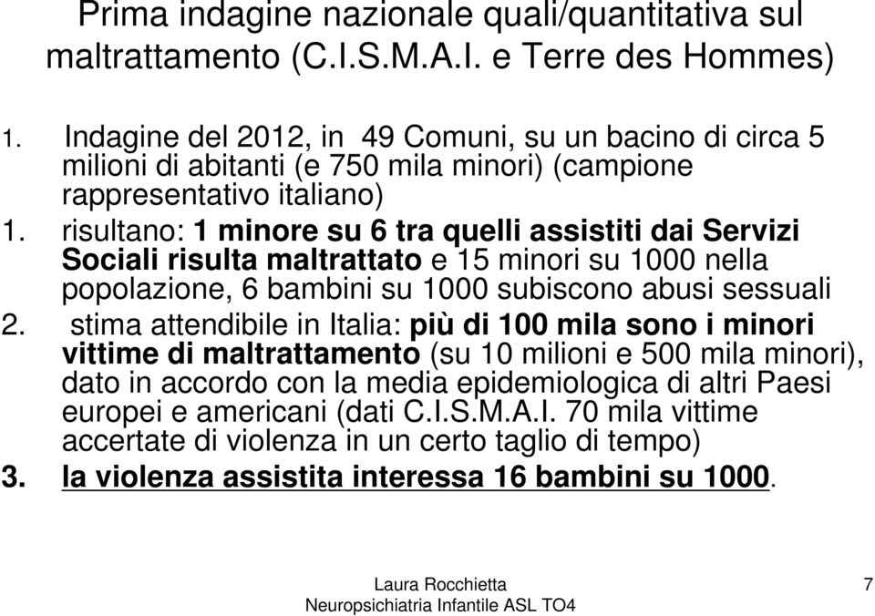 risultano: 1 minore su 6 tra quelli assistiti dai Servizi Sociali risulta maltrattato e 15 minori su 1000 nella popolazione, 6 bambini su 1000 subiscono abusi sessuali 2.