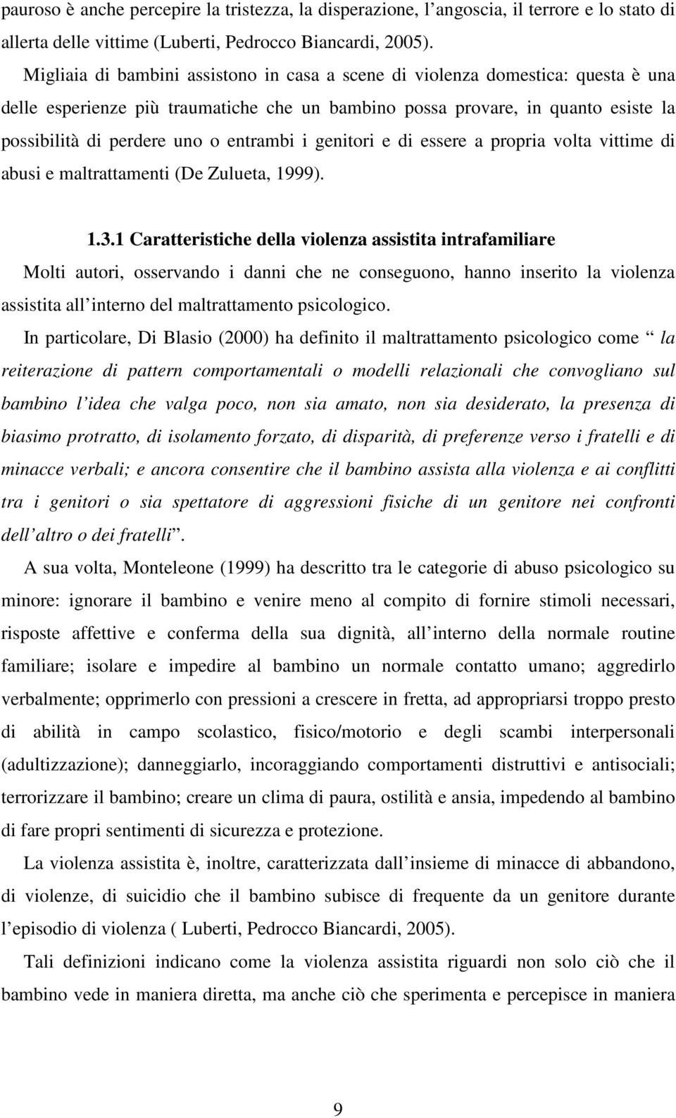 entrambi i genitori e di essere a propria volta vittime di abusi e maltrattamenti (De Zulueta, 1999). 1.3.