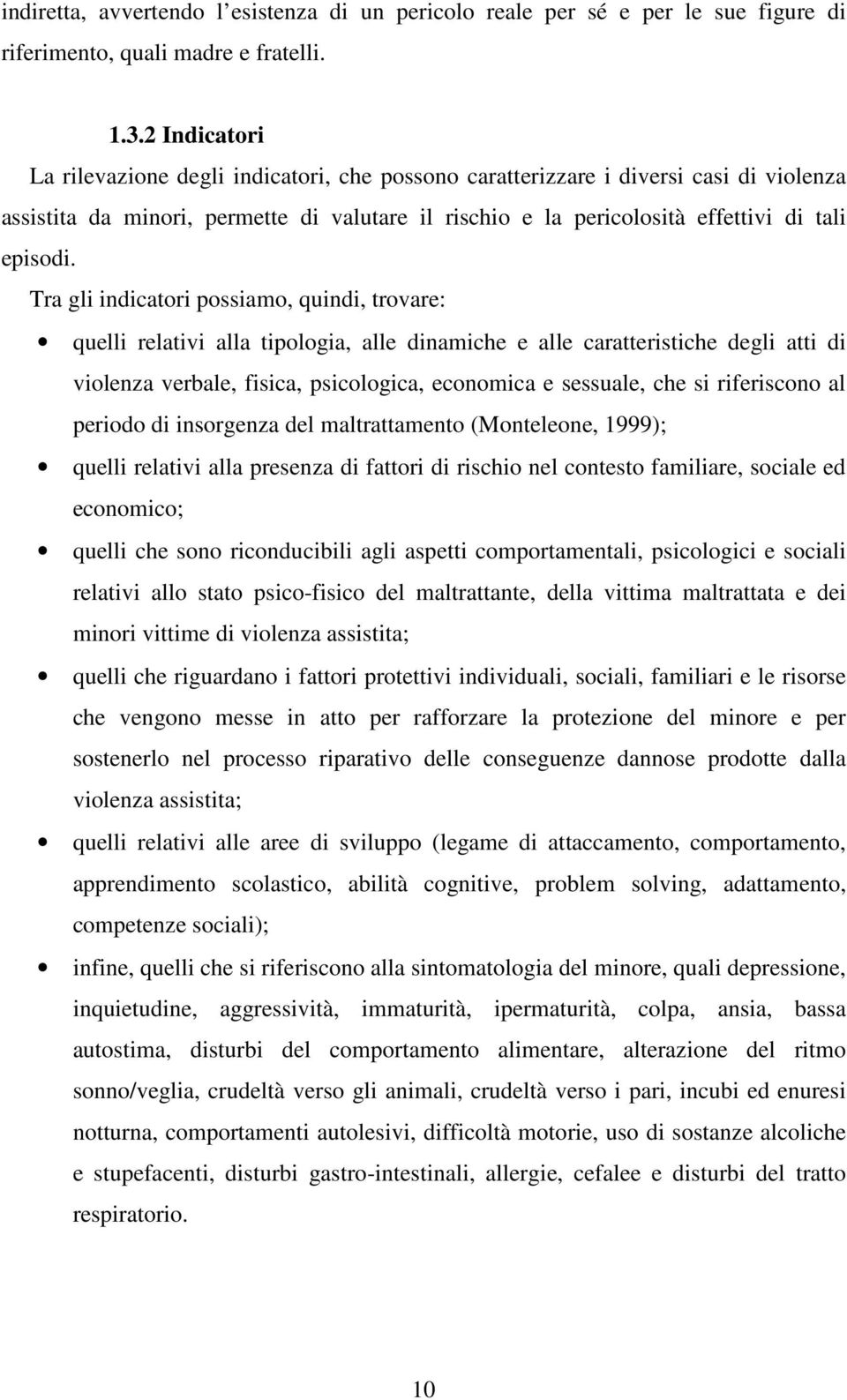 Tra gli indicatori possiamo, quindi, trovare: quelli relativi alla tipologia, alle dinamiche e alle caratteristiche degli atti di violenza verbale, fisica, psicologica, economica e sessuale, che si