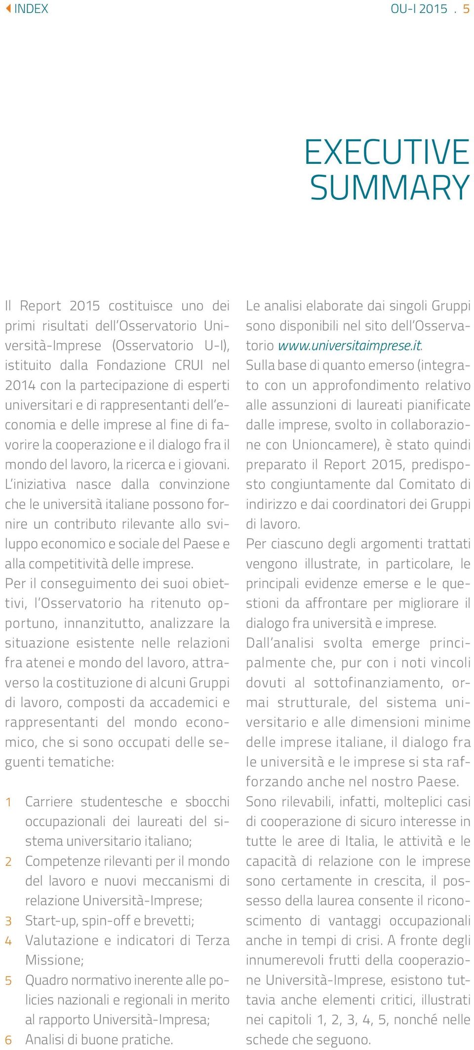 esperti universitari e di rappresentanti dell economia e delle imprese al fine di favorire la cooperazione e il dialogo fra il mondo del lavoro, la ricerca e i giovani.