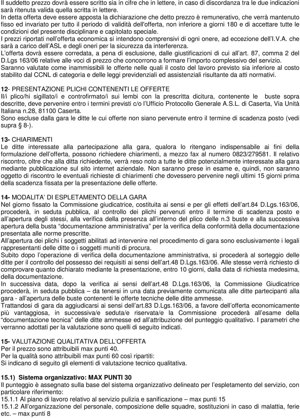 e di accettare tutte le condizioni del presente disciplinare e capitolato speciale. I prezzi riportati nell offerta economica si intendono comprensivi di ogni onere, ad eccezione dell I.V.A.