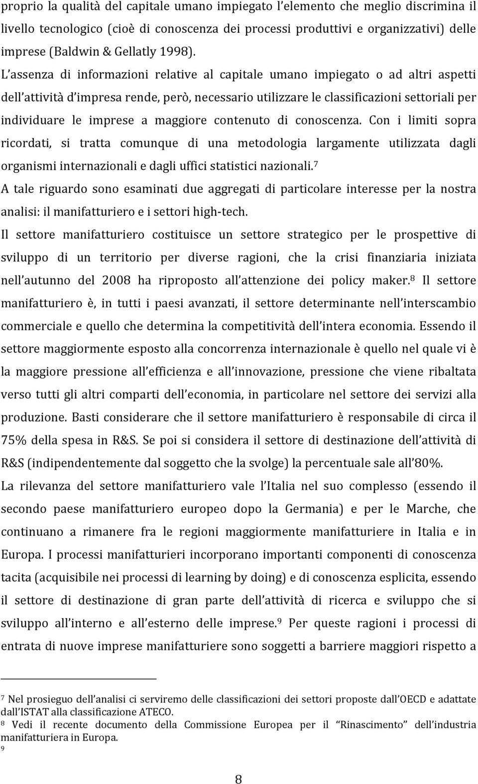 L assenza di informazioni relative al capitale umano impiegato o ad altri aspetti dell attività d impresa rende, però, necessario utilizzare le classificazioni settoriali per individuare le imprese a