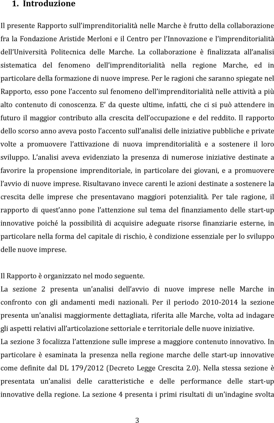 La collaborazione è finalizzata all analisi sistematica del fenomeno dell imprenditorialità nella regione Marche, ed in particolare della formazione di nuove imprese.