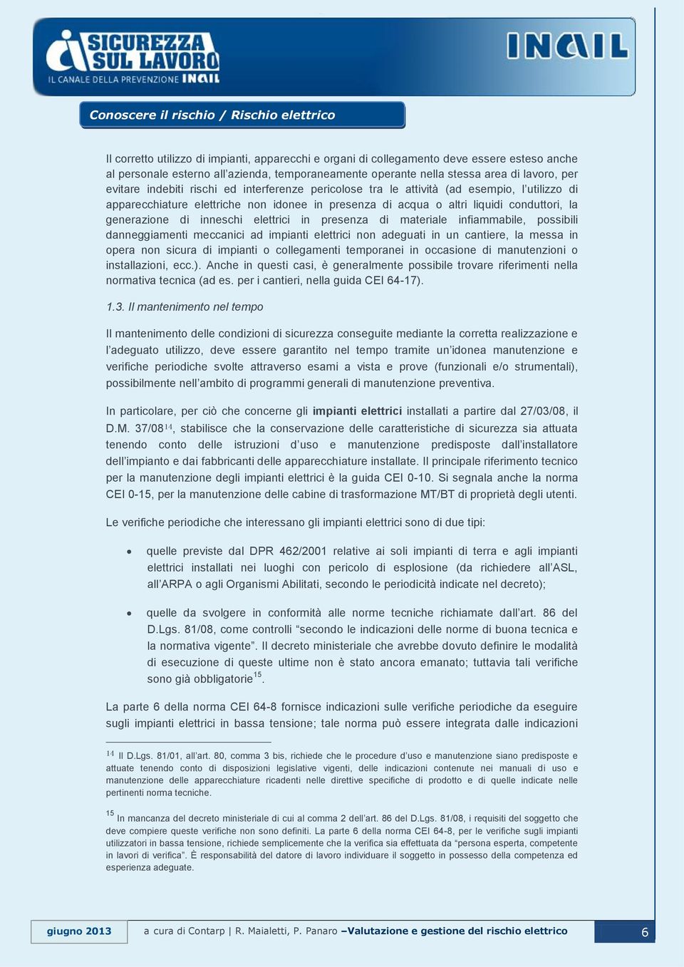 elettrici in presenza di materiale infiammabile, possibili danneggiamenti meccanici ad impianti elettrici non adeguati in un cantiere, la messa in opera non sicura di impianti o collegamenti