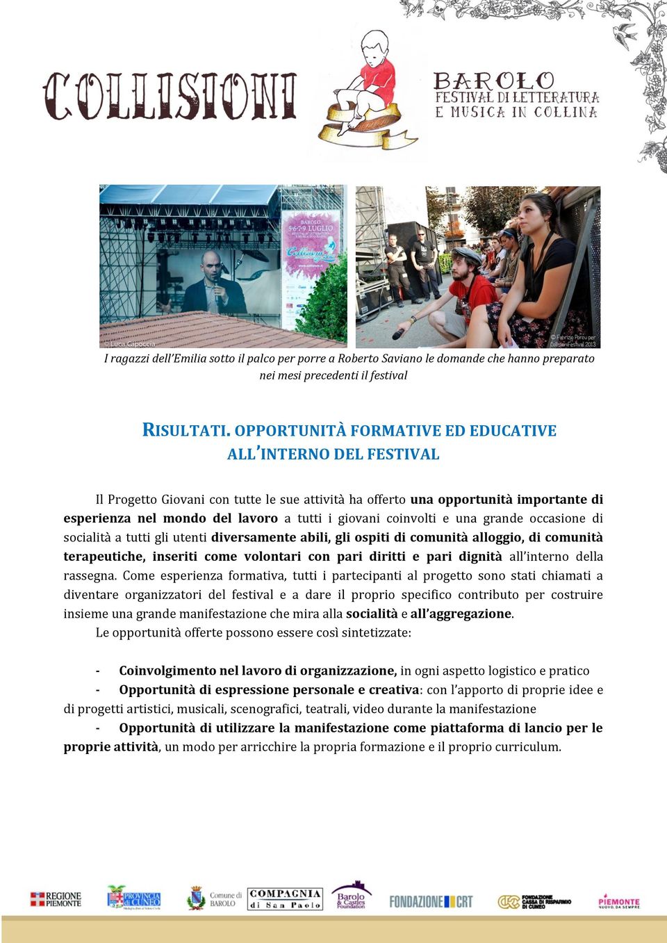 coinvolti e una grande occasione di socialità a tutti gli utenti diversamente abili, gli ospiti di comunità alloggio, di comunità terapeutiche, inseriti come volontari con pari diritti e pari dignità