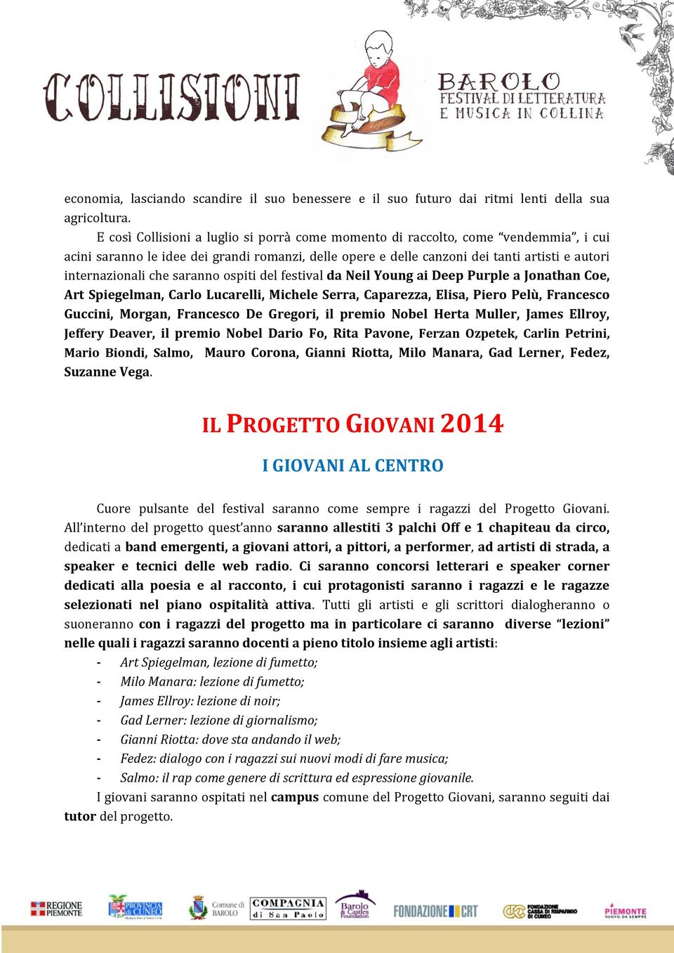 saranno ospiti del festival da Neil Young ai Deep Purple a Jonathan Coe, Art Spiegelman, Carlo Lucarelli, Michele Serra, Caparezza, Elisa, Piero Pelù, Francesco Guccini, Morgan, Francesco De Gregori,