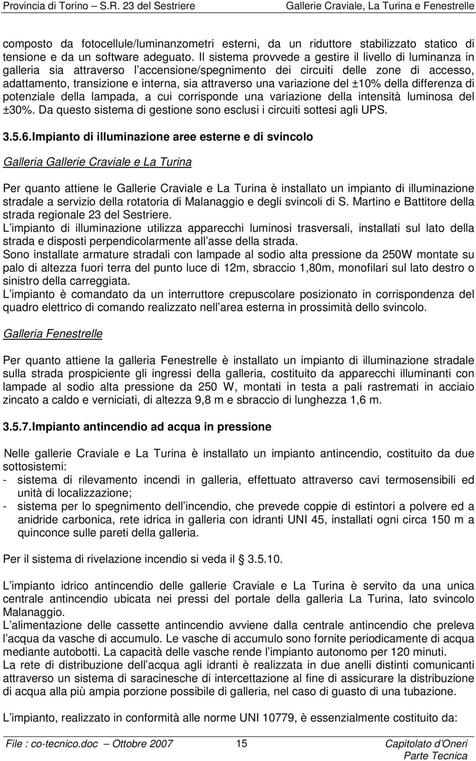 variazione del ±10% della differenza di potenziale della lampada, a cui corrisponde una variazione della intensità luminosa del ±30%.