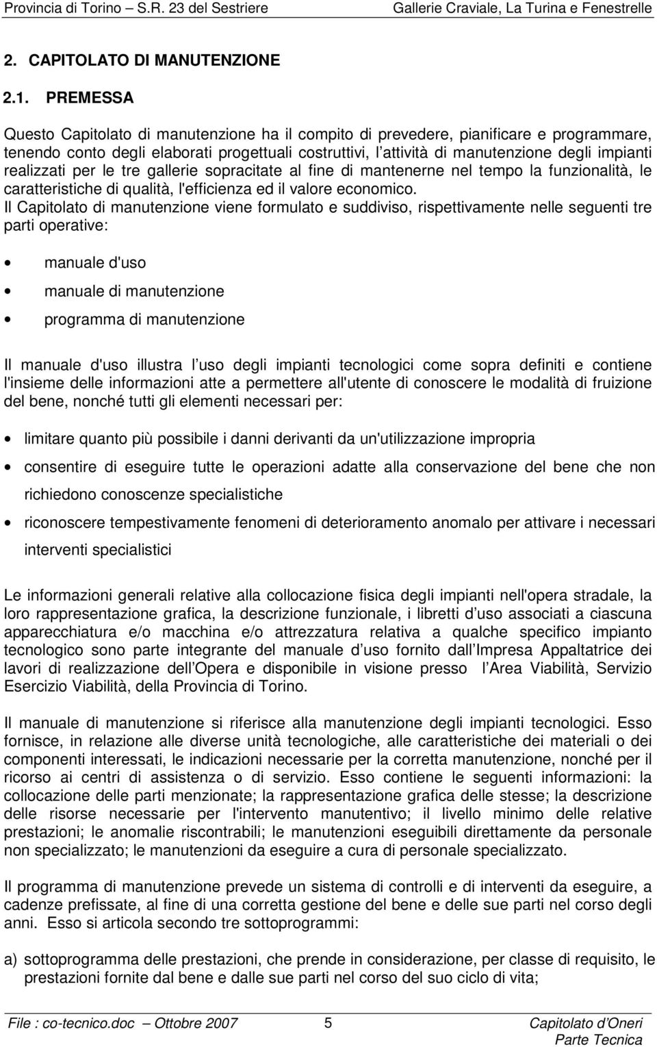 realizzati per le tre gallerie sopracitate al fine di mantenerne nel tempo la funzionalità, le caratteristiche di qualità, l'efficienza ed il valore economico.