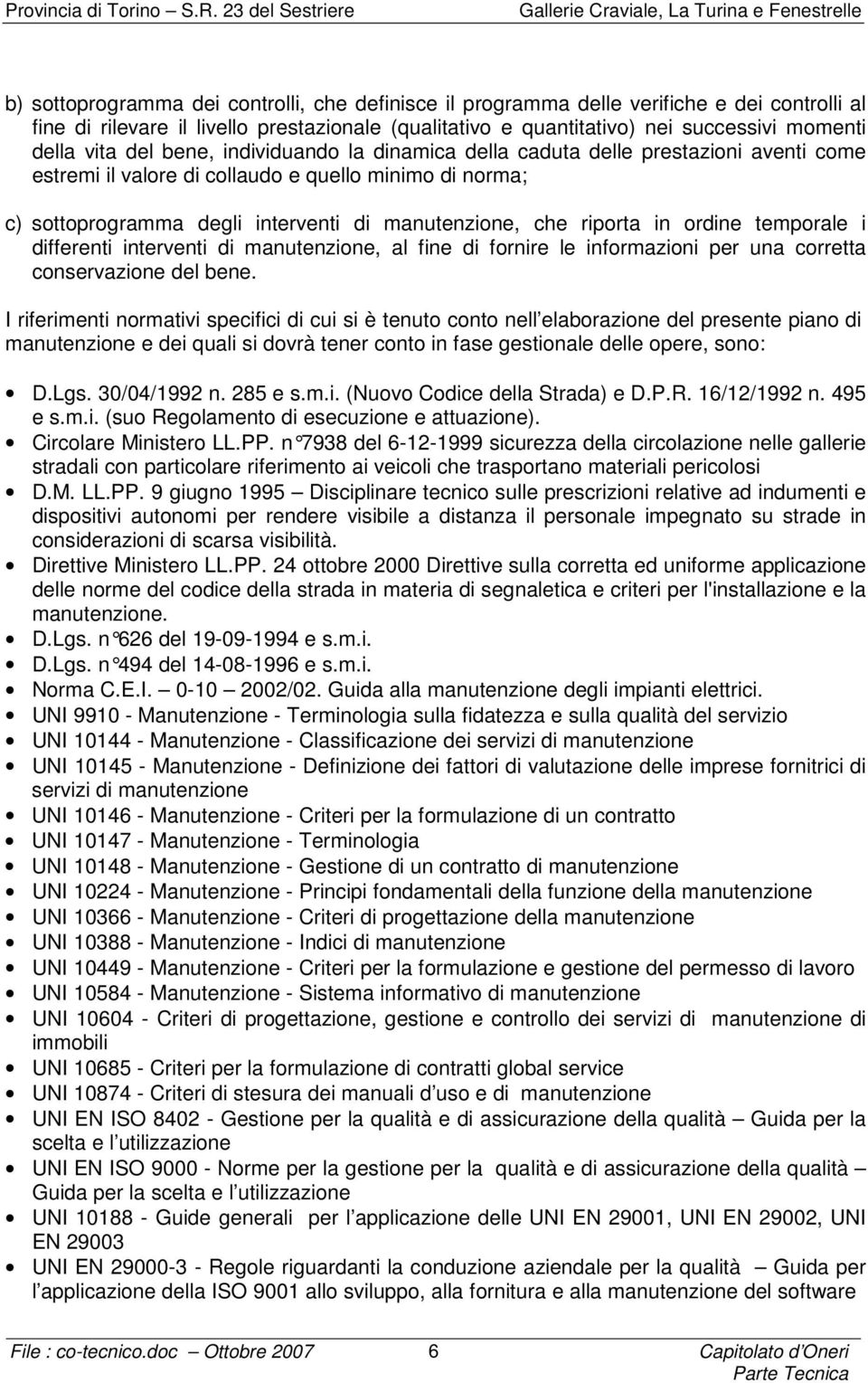 in ordine temporale i differenti interventi di manutenzione, al fine di fornire le informazioni per una corretta conservazione del bene.