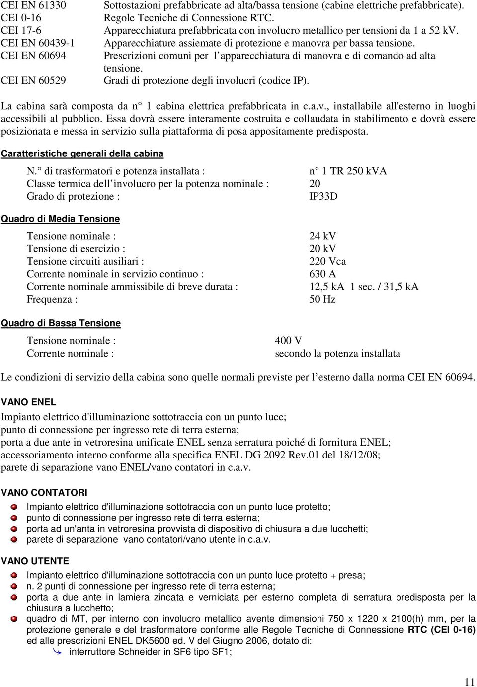 Prescrizioni comuni per l apparecchiatura di manovra e di comando ad alta tensione. Gradi di protezione degli involucri (codice IP). La cabina sarà composta da n 1 cabina elettrica prefabbricata in c.