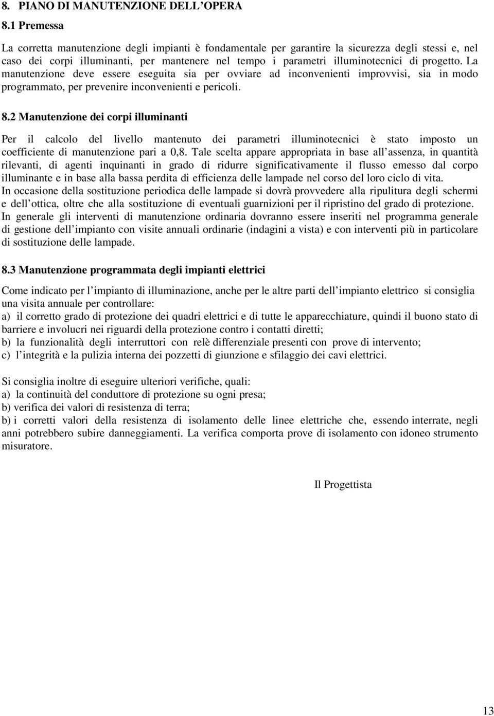 progetto. La manutenzione deve essere eseguita sia per ovviare ad inconvenienti improvvisi, sia in modo programmato, per prevenire inconvenienti e pericoli. 8.