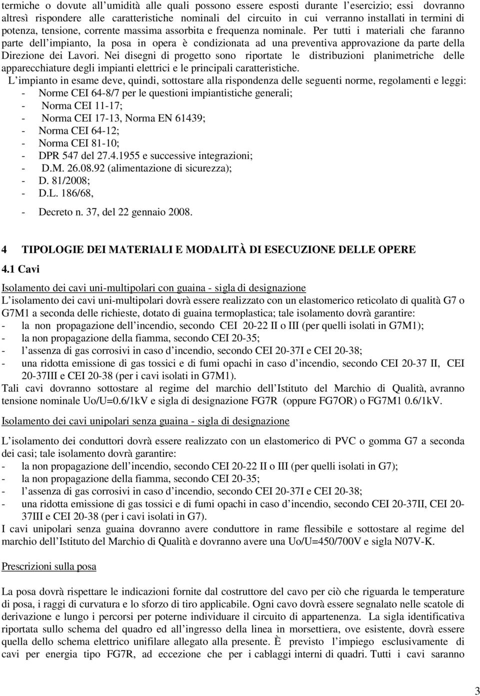 Per tutti i materiali che faranno parte dell impianto, la posa in opera è condizionata ad una preventiva approvazione da parte della Direzione dei Lavori.