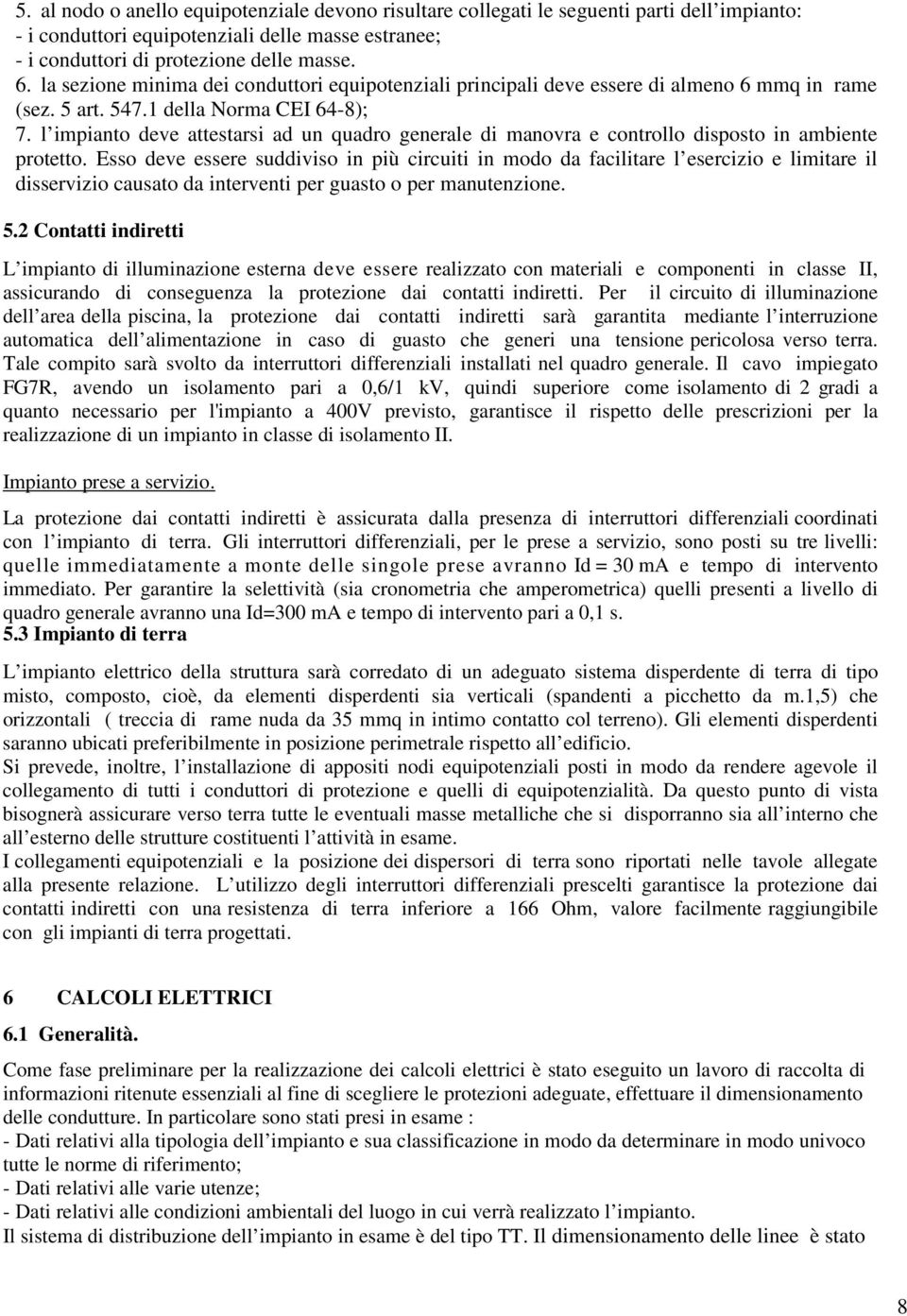 l impianto deve attestarsi ad un quadro generale di manovra e controllo disposto in ambiente protetto.