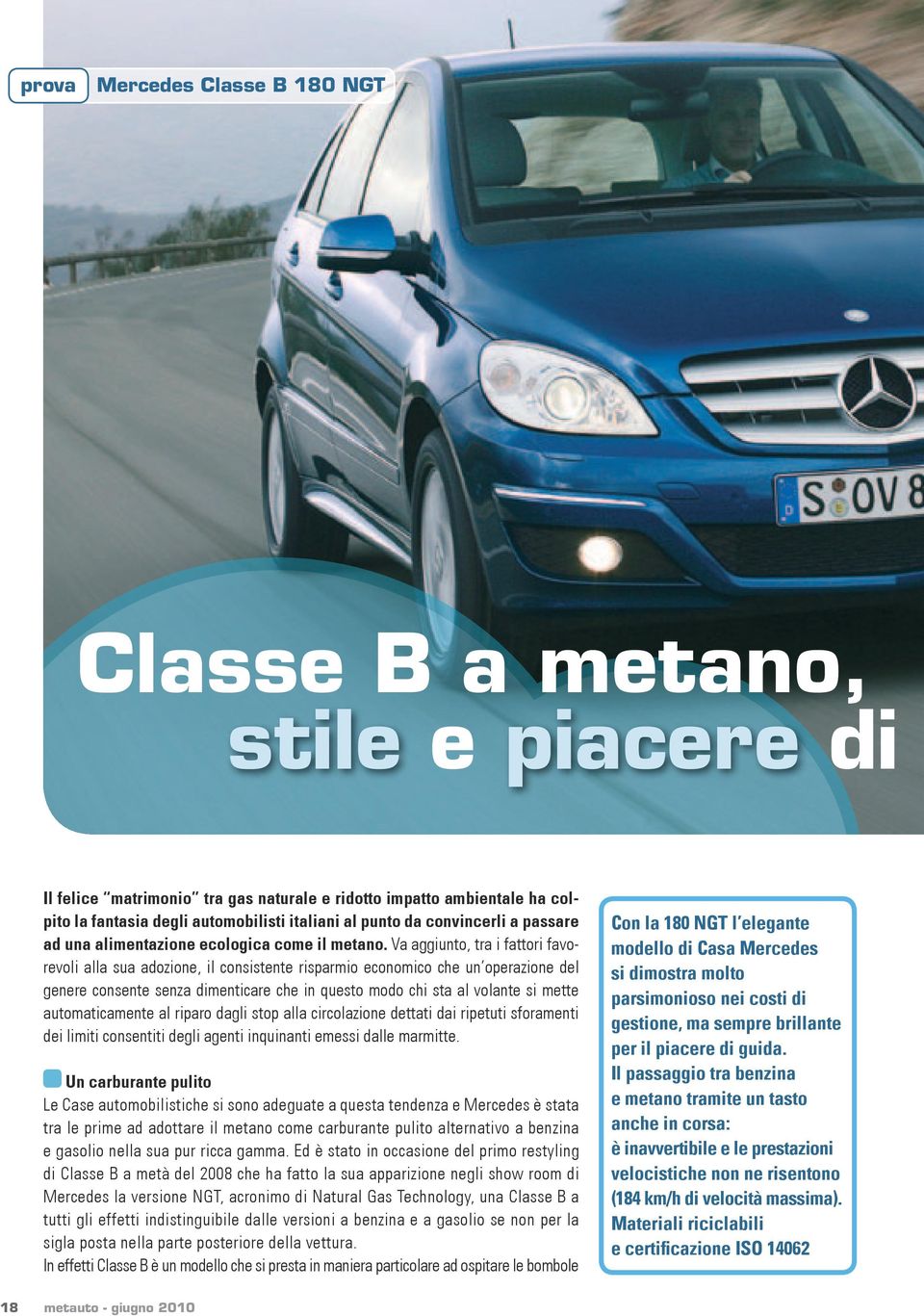 Va aggiunto, tra i fattori favorevoli alla sua adozione, il consistente risparmio economico che un operazione del genere consente senza dimenticare che in questo modo chi sta al volante si mette