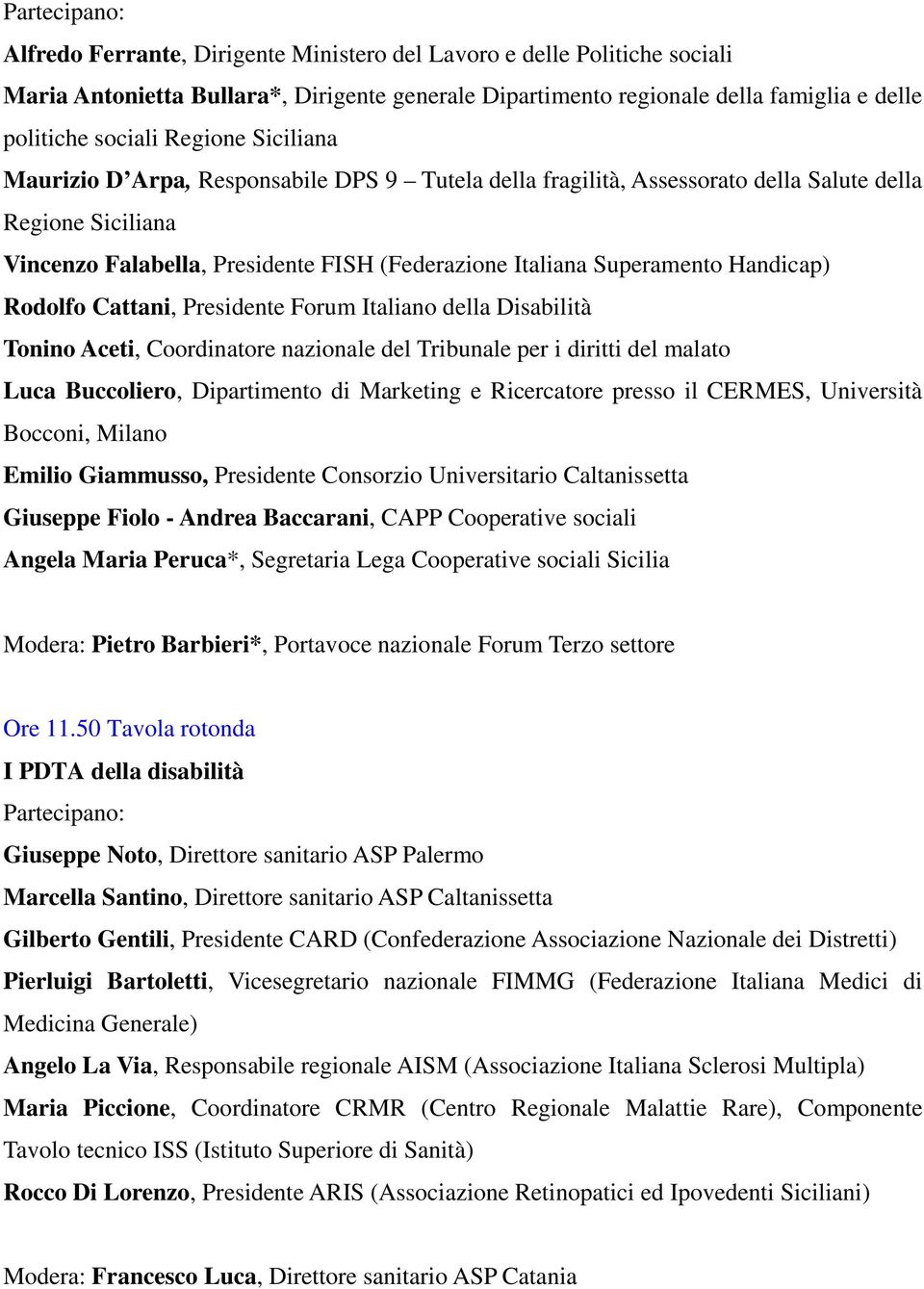 Handicap) Rodolfo Cattani, Presidente Forum Italiano della Disabilità Tonino Aceti, Coordinatore nazionale del Tribunale per i diritti del malato Luca Buccoliero, Dipartimento di Marketing e